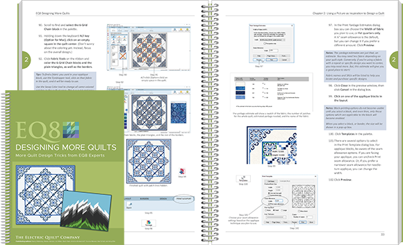 EQ8 Designing More Quilts Both Designing Quilts books teach you how to design several different kinds of quilts. In this book, you'll learn to design medallion quilts, panel quilts, landscape quilts, optical-illusion quilts, and more! Each chapter is like taking a class in your home. Perfect for EQ8 users at any learning stage—beginning, intermediate, or advanced. View book >>