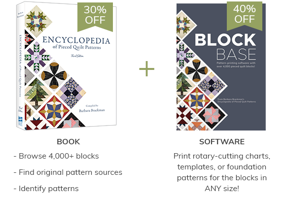 30% off when you pre-order! For the best deal on the new Encyclopedia, pre-order by November 24, 2020! Not only will you get 30% off the book, but you'll also get 40% off BlockBase when it's released in Spring 2020. What's BlockBase? BlockBase is a computer program you can use to print the rotary-cutting charts, templates, or foundation patterns for all 4,000+ Encyclopedia blocks! Yes, you read that right! Read more >