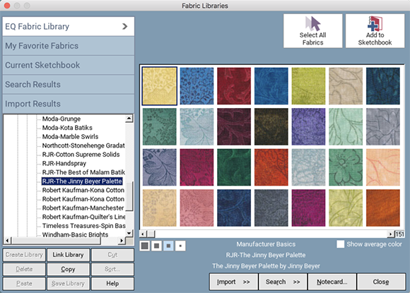 EQ8 has over 6,200 manufacturer fabrics for you to design with! You'll find collections from Andover, FreeSpirit, Hoffman, Moda, Riley Blake, and lots more! Each fabric includes its collection name, designer name, and SKU number. That information prints on the fabric yardage estimate too! Plus, you can download more fabrics from our website or import your own!